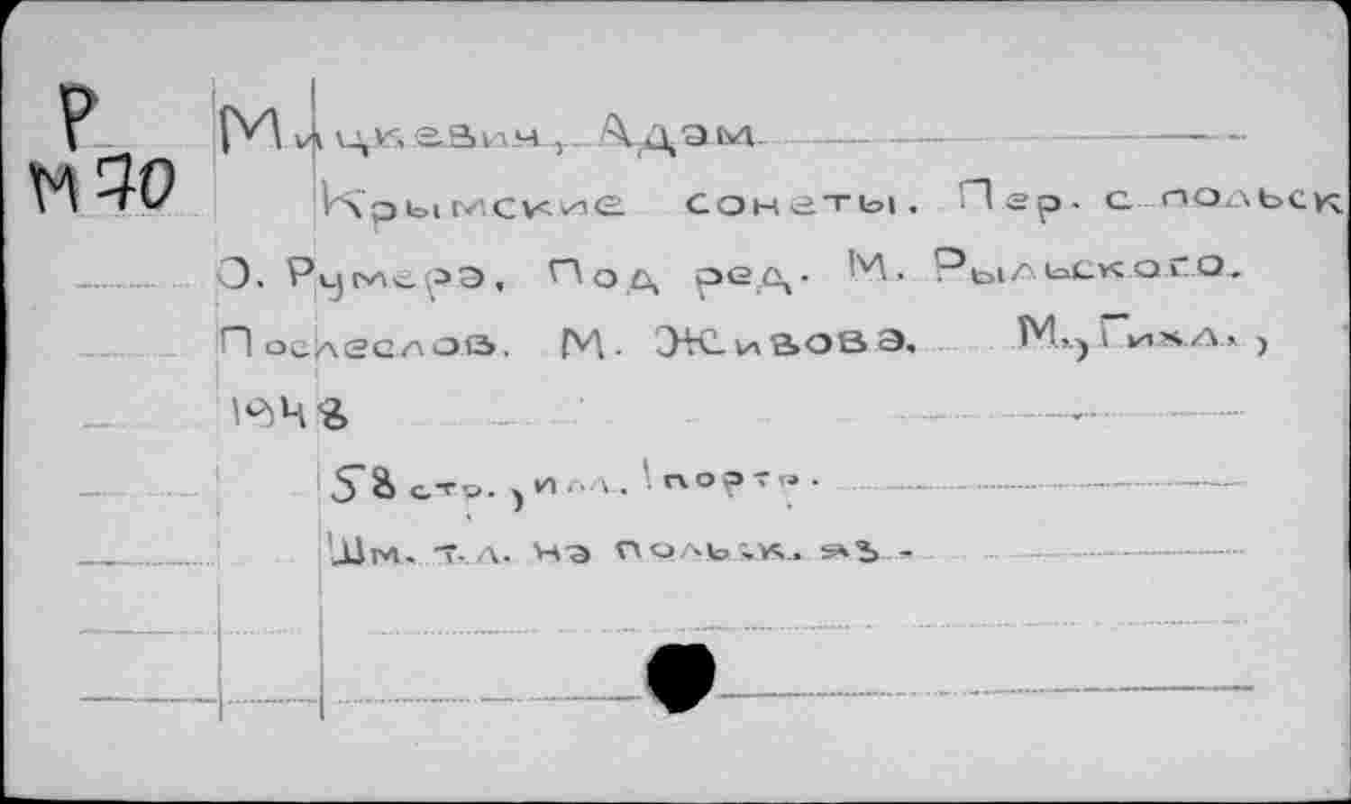 ﻿’M 40
Адэм.
О. Р^ьле^э.	pGA" Рыльского.
Пос^еслоа, Г*Д. ЭК1и*аовэ,	i ижа» ,
m %
■SB с^о- '• ло?'« •
'jJm,Т-А. НЭ Пи .ь;к.яЪ.